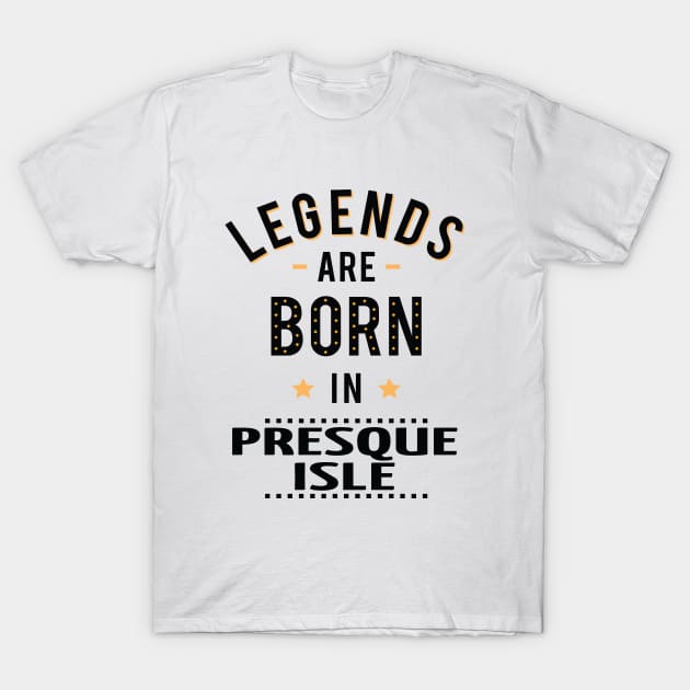 Legends Are Born In Presque Isle T-Shirt by ProjectX23Red